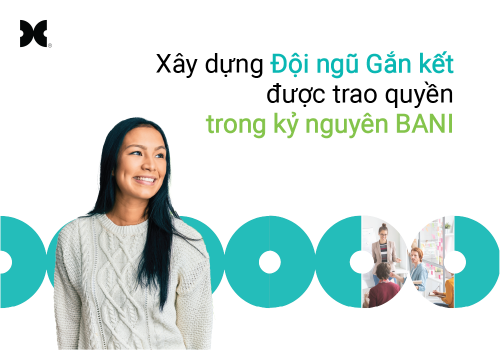 XÂY DỰNG ĐỘI NGŨ GẮN KẾT ĐƯỢC TRAO QUYỀN TRONG KỶ NGUYÊN BANI